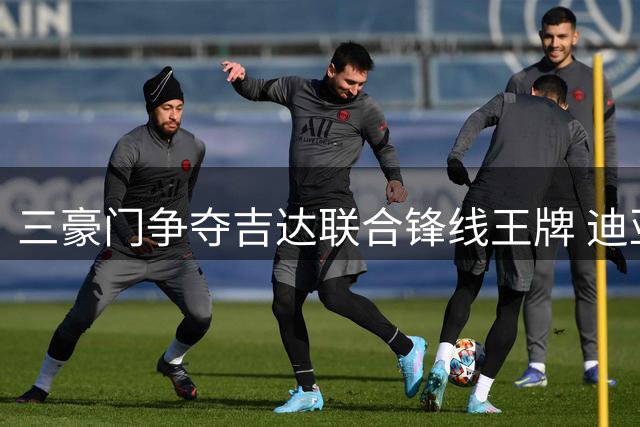 三豪门争夺吉达联合锋线王牌 迪亚比身价引发转会拉锯战